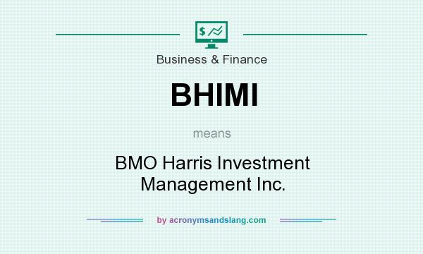 What does BHIMI mean? It stands for BMO Harris Investment Management Inc.