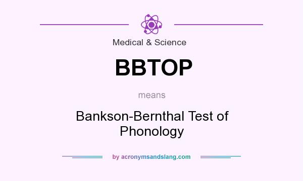 What does BBTOP mean? It stands for Bankson-Bernthal Test of Phonology