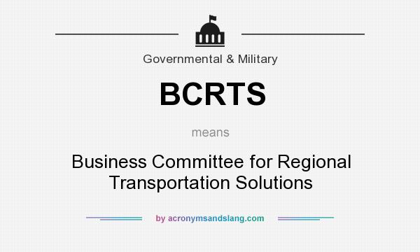 What does BCRTS mean? It stands for Business Committee for Regional Transportation Solutions
