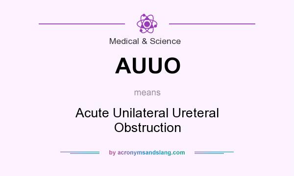 What does AUUO mean? It stands for Acute Unilateral Ureteral Obstruction