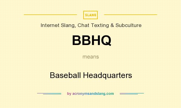 What does BBHQ mean? It stands for Baseball Headquarters