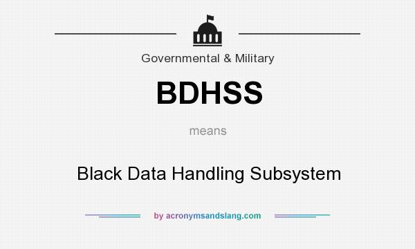 What does BDHSS mean? It stands for Black Data Handling Subsystem