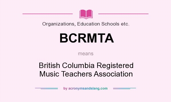 What does BCRMTA mean? It stands for British Columbia Registered Music Teachers Association