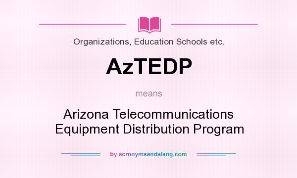 What does AzTEDP mean? It stands for Arizona Telecommunications Equipment Distribution Program