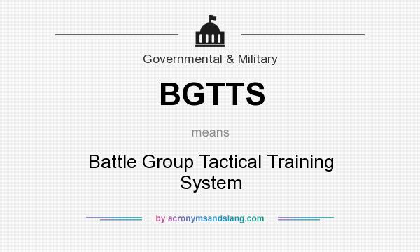 What does BGTTS mean? It stands for Battle Group Tactical Training System