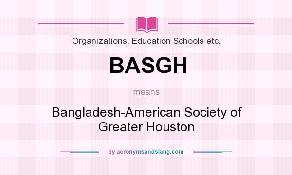 What does BASGH mean? It stands for Bangladesh-American Society of Greater Houston