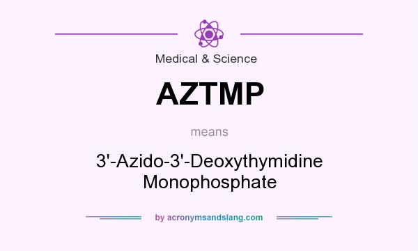 What does AZTMP mean? It stands for 3`-Azido-3`-Deoxythymidine Monophosphate