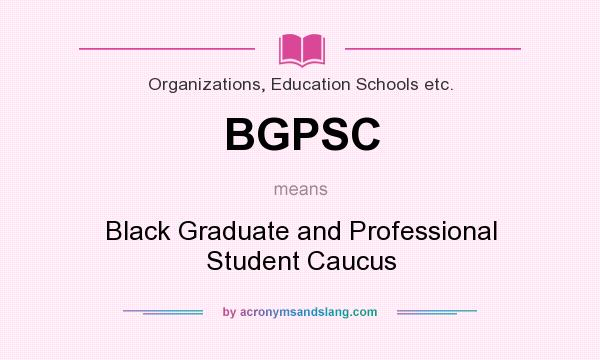 What does BGPSC mean? It stands for Black Graduate and Professional Student Caucus