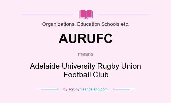 What does AURUFC mean? It stands for Adelaide University Rugby Union Football Club