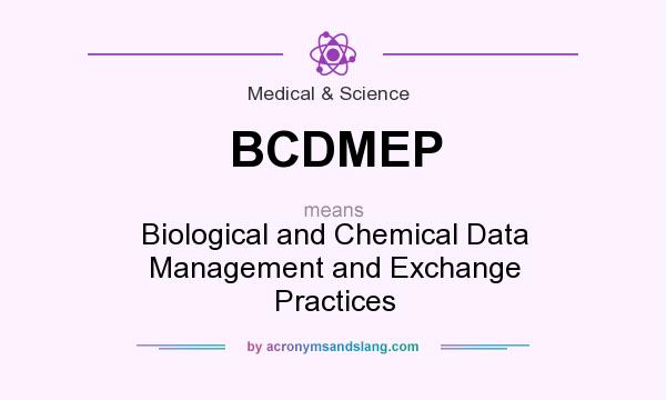 What does BCDMEP mean? It stands for Biological and Chemical Data Management and Exchange Practices
