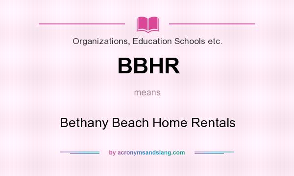 What does BBHR mean? It stands for Bethany Beach Home Rentals