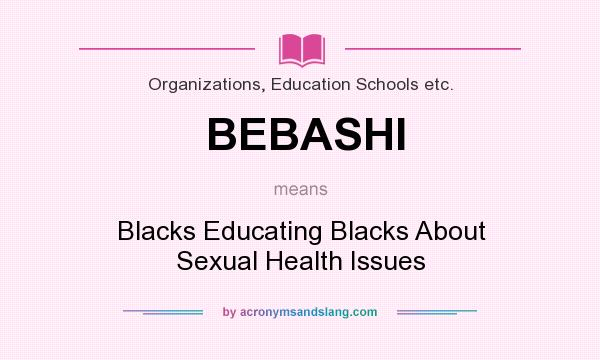 What does BEBASHI mean? It stands for Blacks Educating Blacks About Sexual Health Issues