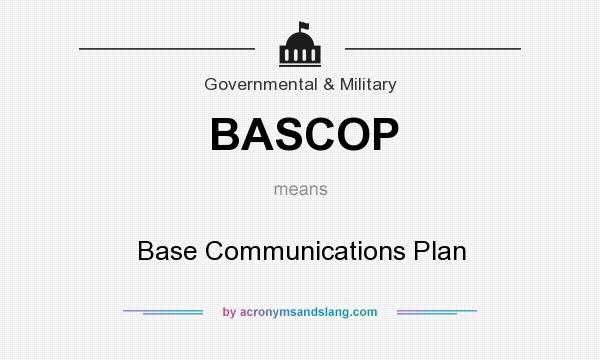 What does BASCOP mean? It stands for Base Communications Plan