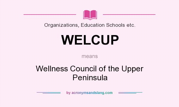 What does WELCUP mean? It stands for Wellness Council of the Upper Peninsula