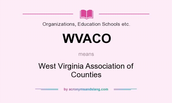 What does WVACO mean? It stands for West Virginia Association of Counties