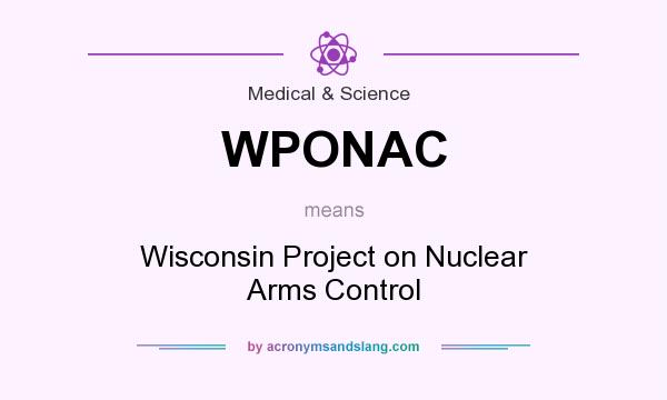 What does WPONAC mean? It stands for Wisconsin Project on Nuclear Arms Control