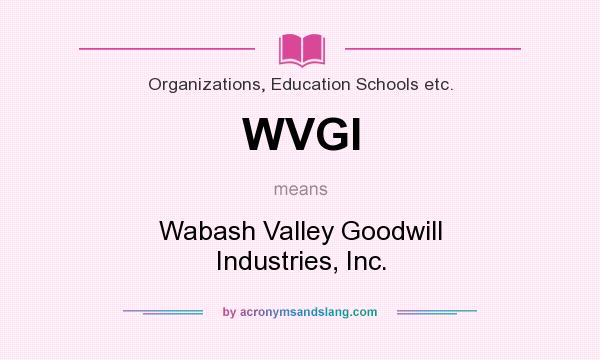 What does WVGI mean? It stands for Wabash Valley Goodwill Industries, Inc.