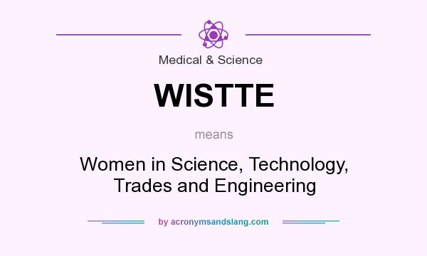 What does WISTTE mean? It stands for Women in Science, Technology, Trades and Engineering