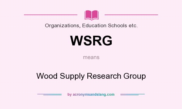 What does WSRG mean? It stands for Wood Supply Research Group