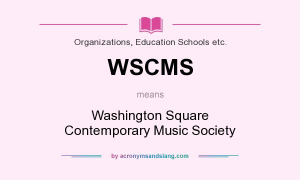 What does WSCMS mean? It stands for Washington Square Contemporary Music Society