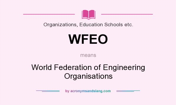What does WFEO mean? It stands for World Federation of Engineering Organisations