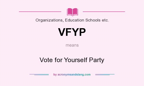 What does VFYP mean? It stands for Vote for Yourself Party