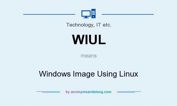 What does WIUL mean? It stands for Windows Image Using Linux