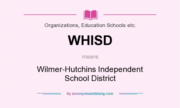 What does WHISD mean? It stands for Wilmer-Hutchins Independent School District