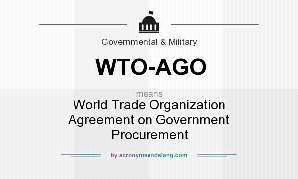 What does WTO-AGO mean? It stands for World Trade Organization Agreement on Government Procurement