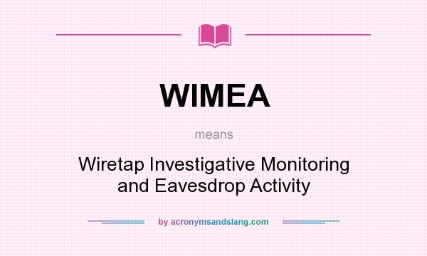 What does WIMEA mean? It stands for Wiretap Investigative Monitoring and Eavesdrop Activity