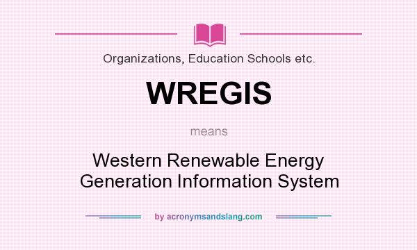 What does WREGIS mean? It stands for Western Renewable Energy Generation Information System