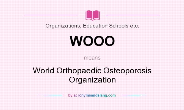 What does WOOO mean? It stands for World Orthopaedic Osteoporosis Organization