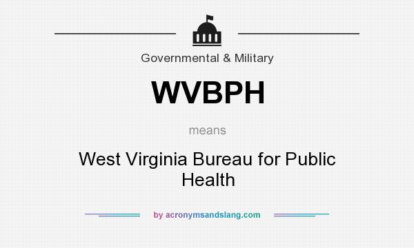 What does WVBPH mean? It stands for West Virginia Bureau for Public Health