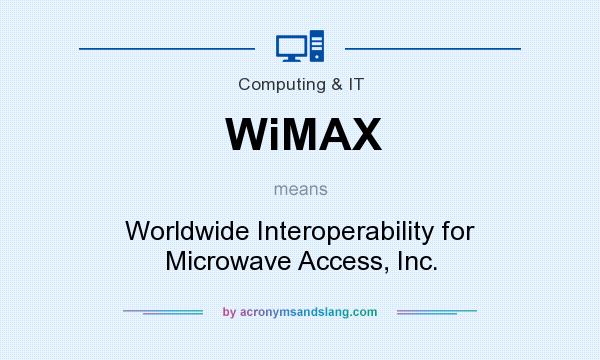 What does WiMAX mean? It stands for Worldwide Interoperability for Microwave Access, Inc.