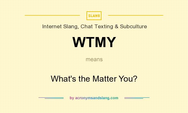 What does WTMY mean? It stands for What`s the Matter You?