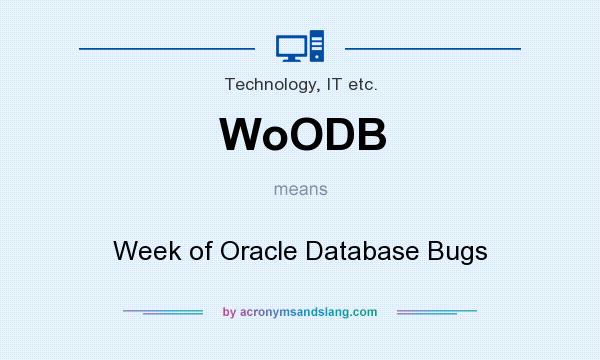 What does WoODB mean? It stands for Week of Oracle Database Bugs