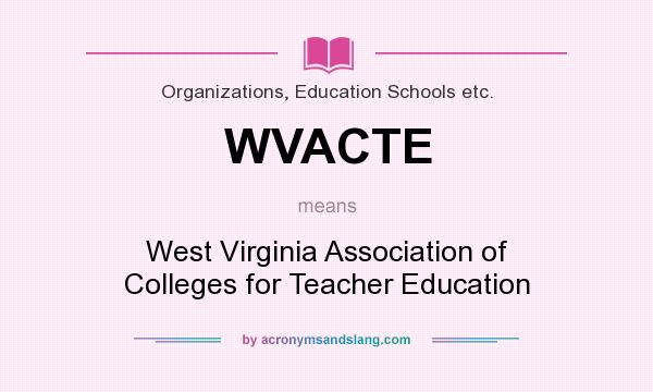 What does WVACTE mean? It stands for West Virginia Association of Colleges for Teacher Education