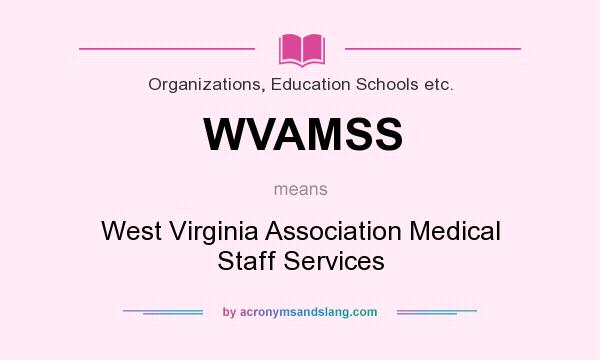 What does WVAMSS mean? It stands for West Virginia Association Medical Staff Services