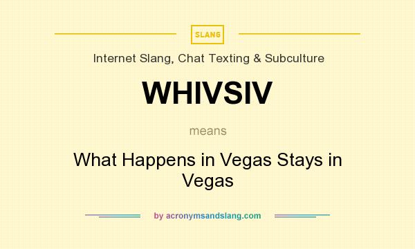 What does WHIVSIV mean? It stands for What Happens in Vegas Stays in Vegas