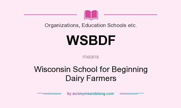 What does WSBDF mean? It stands for Wisconsin School for Beginning Dairy Farmers