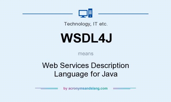 What does WSDL4J mean? It stands for Web Services Description Language for Java