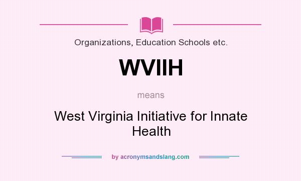 What does WVIIH mean? It stands for West Virginia Initiative for Innate Health