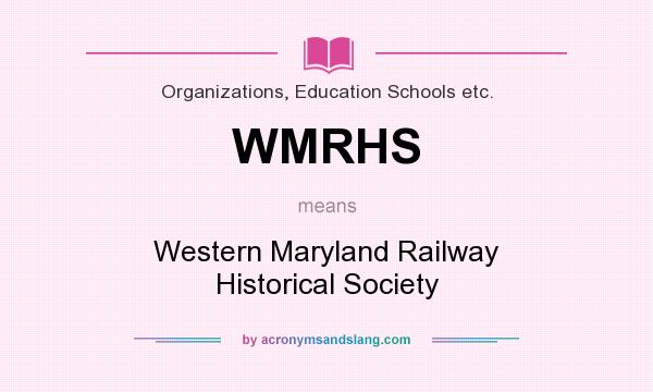 What does WMRHS mean? It stands for Western Maryland Railway Historical Society
