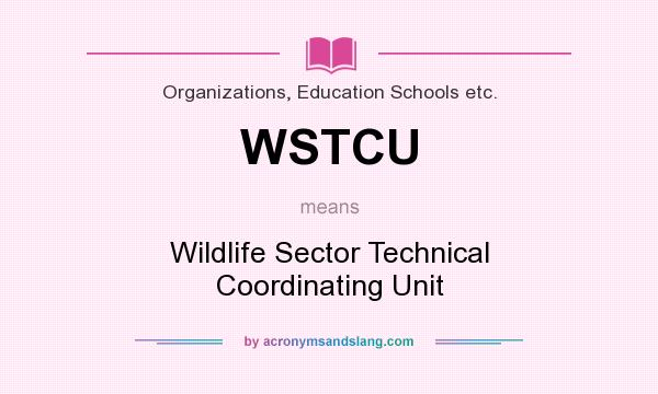 What does WSTCU mean? It stands for Wildlife Sector Technical Coordinating Unit