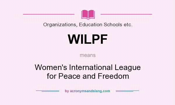 What does WILPF mean? It stands for Women`s International League for Peace and Freedom