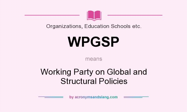 What does WPGSP mean? It stands for Working Party on Global and Structural Policies