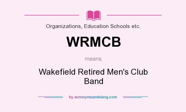 What does WRMCB mean? It stands for Wakefield Retired Men`s Club Band