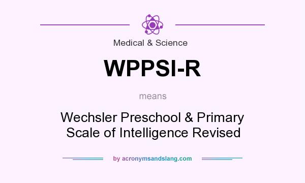 What does WPPSI-R mean? It stands for Wechsler Preschool & Primary Scale of Intelligence Revised