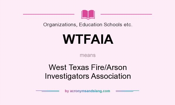 What does WTFAIA mean? It stands for West Texas Fire/Arson Investigators Association