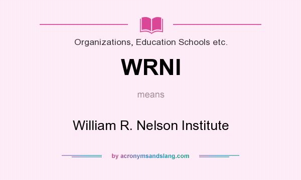What does WRNI mean? It stands for William R. Nelson Institute